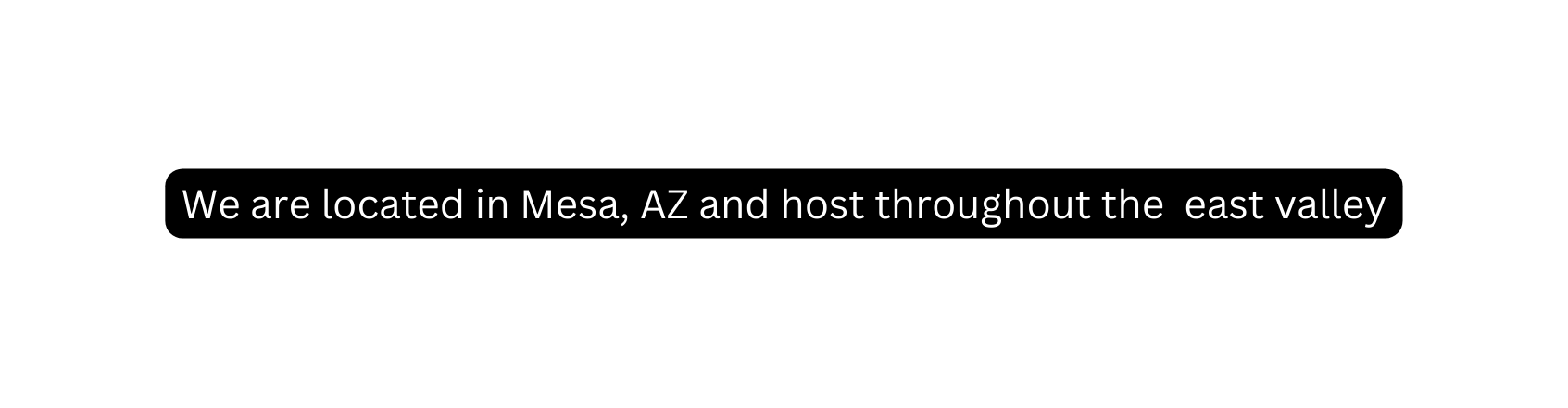 We are located in Mesa AZ and host throughout the east valley